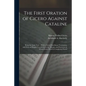 The First Oration of Cicero Against Cataline: Being the Latin Text ... With a Literal Interlinear Translation, and With an Elegant Translation in the - Paperback