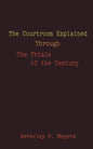 The Courtroom Explained Through the Trials of the Century: The Evidence, Arguments, and Drama Behind the Cases Against President Clinton & O.J. Simpso - Paperback