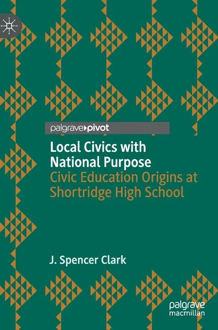 Local Civics with National Purpose: Civic Education Origins at Shortridge High School - Hardcover