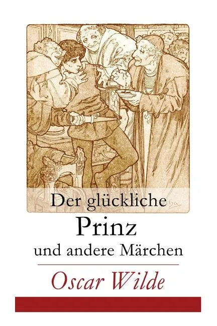 Der glückliche Prinz und andere Märchen: Illustrierte Ausgabe: Die Nachtigall und die Rose + Der selbstsüchtige Riese + Der ergebene Freund + Die vorn - Paperback