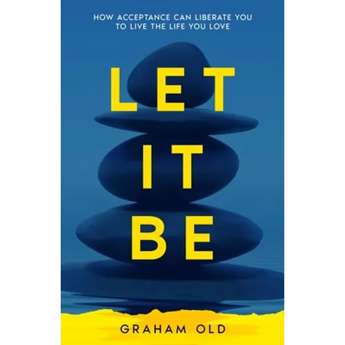 Let It Be: How Acceptance Can Liberate You to Live the Life You Love - Paperback