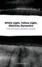 White Light, Yellow Light, Districts, Dynamics: The Socioeconomic Divide - Hardcover