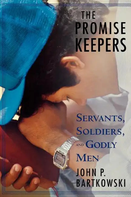 The Promise Keepers: Servants, Soldiers, and Godly Men - Paperback