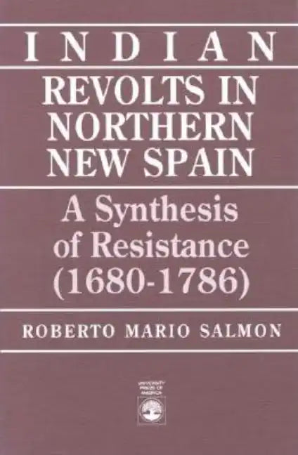 Indian Revolts in Northern New Spain: A Synthesis of Resistence (1680-1786) - Paperback