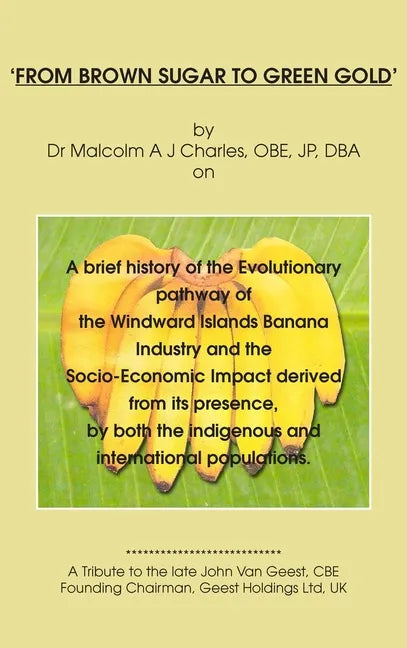 'From Brown Sugar to Green Gold': A brief history of the Evolutionary pathway of the Windward Islands Banana Industry and the Socio-Economic Impact de - Hardcover
