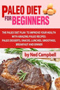 Paleo Diet For Beginners: Amazing Recipes For Paleo Snacks, Paleo Lunches, Paleo Smoothies, Paleo Desserts, Paleo Breakfast, And - Paperback