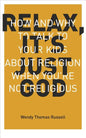 Relax It's Just God: How and Why to Talk to Your Kids about Religion When You're Not Religious - Paperback