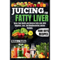 Juicing For Fatty Liver: Detox Your Health and Reverse Fatty Liver With Over 1500 Days Of Delicious, Easy and Tasty Recipes. - Paperback