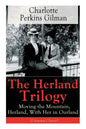 The Herland Trilogy: Moving the Mountain, Herland, with Her in Ourland (Utopian Classic): From the Famous American Novelist, Feminist, Social Reformer - Paperback