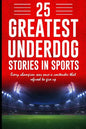 25 Greatest Underdog Stories in Sports: Every champion was once a contender that refused to give up - Paperback