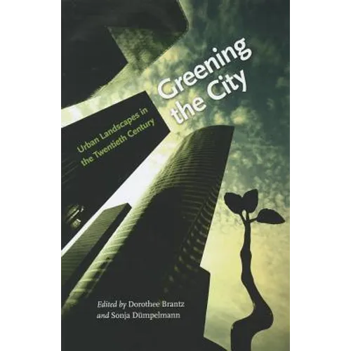 Greening the City: Urban Landscapes in the Twentieth Century - Hardcover