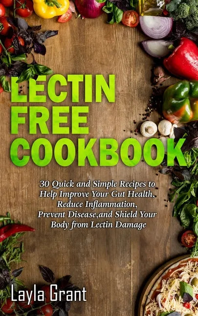 Lectin-Free Cookbook: 30 Simple, Quick, and Easy Recipes to Help You Improve Your Health, Reduce Inflammation, Prevent Risk of a Disease, an - Paperback