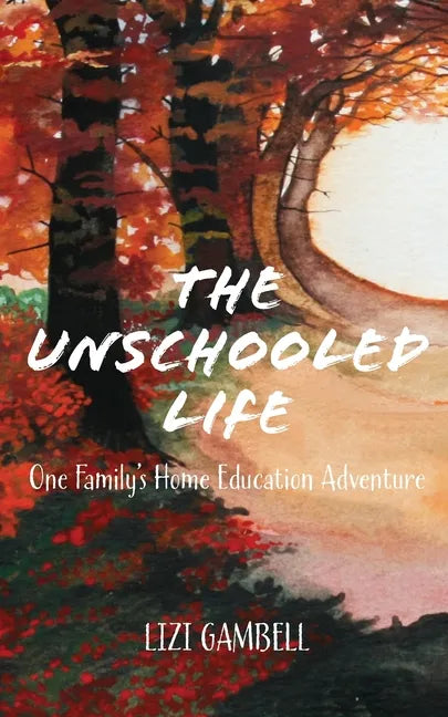 The Unschooled Life: One Family's Home Education Adventure - Paperback