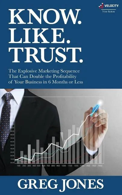 Know. Like. Trust.: The Explosive Marketing Sequence That Can Double The Profitability Of Your Business In 6 Months Or Less - Paperback