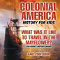 Colonial America History for Kids: What Was It Like to Travel in the Mayflower? Children's History Books - Paperback