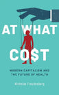 At What Cost: Modern Capitalism and the Future of Health - Hardcover