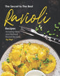 The Secret to The Best Ravioli Recipes: Amazing New and Refined Ravioli Recipes - Paperback