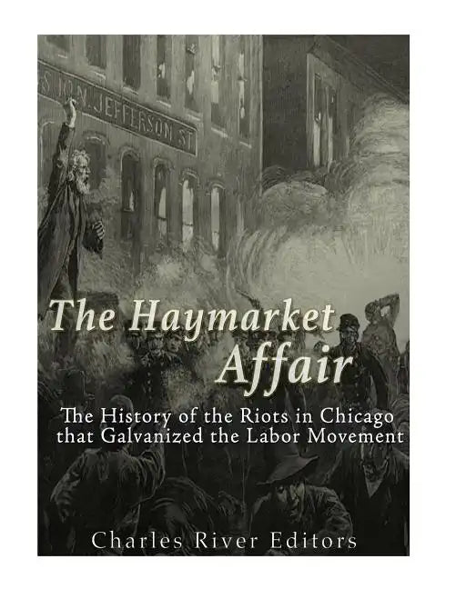 The Haymarket Affair: The History of the Riots in Chicago that Galvanized the Labor Movement - Paperback