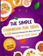 The Simple Cookbook for Teens: 110 Delicious Recipes for Boys and Girls to Spark Their Culinary Imagination. Step-by-Step Guide From Beginner to Maste - Paperback