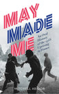 May Made Me: An Oral History of the 1968 Uprising in France - Paperback
