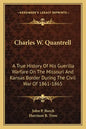 Charles W. Quantrell: A True History of His Guerilla Warfare on the Missouri and Kansas Border During the Civil War of 1861-1865 - Paperback
