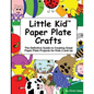 Little Kid Paper Plate Crafts: The Definitive Guide to Creating Great Paper Plate Projects for Kids 2 and Up - Paperback