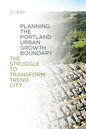 Planning the Portland Urban Growth Boundary: The Struggle to Transform Trend City - Paperback