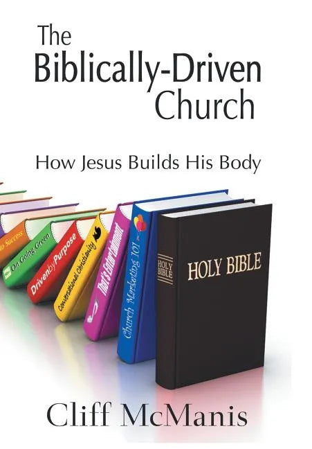 The Biblically-Driven Church: How Jesus Builds His Body: How Jesus Builds His Body - Hardcover