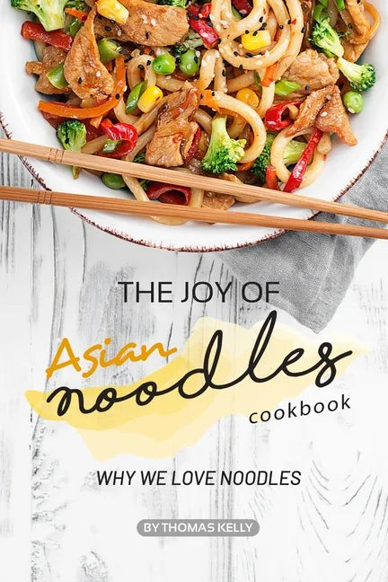 The Joy of Asian Noodles Cookbook: Why We Love Noodles - Paperback