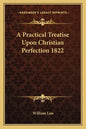 A Practical Treatise Upon Christian Perfection 1822 - Paperback