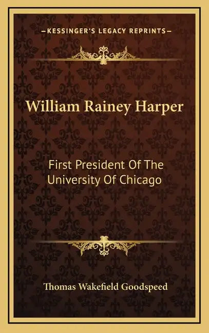William Rainey Harper: First President of the University of Chicago - Hardcover