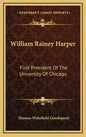 William Rainey Harper: First President of the University of Chicago - Hardcover