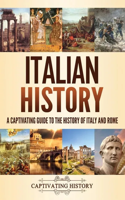 Italian History: A Captivating Guide to the History of Italy and Rome - Hardcover