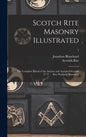 Scotch Rite Masonry Illustrated: the Complete Ritual of the Ancient and Accepted Scottish Rite Profusely Illustrated; 1 - Hardcover