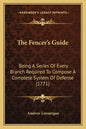 The Fencer's Guide: Being A Series Of Every Branch Required To Compose A Complete System Of Defense (1771) - Paperback