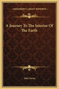 A Journey to the Interior of the Earth - Hardcover