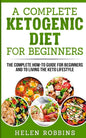 A Complete Ketogenic Diet for Beginners: The Complete HOW-TO Guide For Beginners And To Living The Keto Lifestyle - Paperback