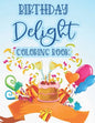 Birthday Delight Coloring Book: Stress Relieving Coloring Pages For Adults, Birthday-Themed Illustrations And Designs To Color - Paperback