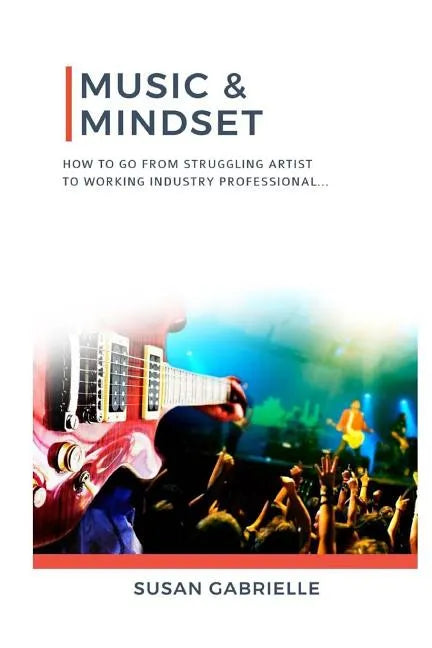 Music & Mindset: How to go from struggling artist to working industry professional - Paperback
