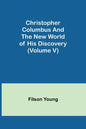 Christopher Columbus and the New World of His Discovery (Volume V) - Paperback