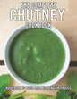 The Complete Chutney Cookbook: Add Taste To Your Life With Indian Sauces - Paperback