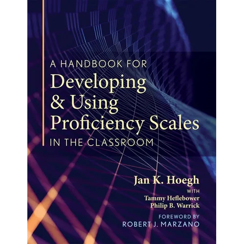 A Handbook for Developing and Using Proficiency Scales in the Classroom: (A Clear, Practical Handbook for Creating and Utilizing High-Quality Proficie - Paperback
