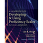 A Handbook for Developing and Using Proficiency Scales in the Classroom: (A Clear, Practical Handbook for Creating and Utilizing High-Quality Proficie - Paperback