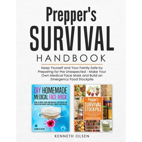 Prepper's Survival Handbook: Keep Yourself and Your Family Safe by Preparing for the Unexpected - Make Your Own Medical Face Mask and Build an Emer - Paperback