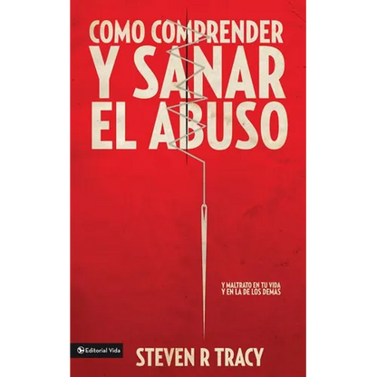 Cómo Comprender Y Sana El Abuso: Y Maltrato En Tu Vida Y En La de Los Demás = Understanding and Healing Abuse - Paperback
