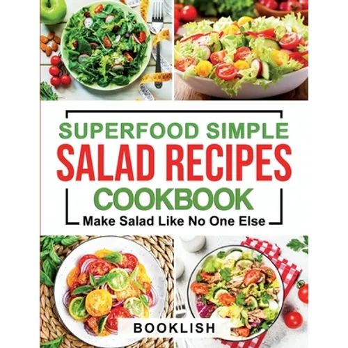 Superfood Simple Salad Recipes Cookbook: A Practical Guide for many quick, Delicious, Healthy, Good for diet and Low carb Recipes and Dressings with p - Paperback