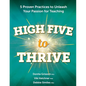 High Five to Thrive: Five Proven Practices to Unleash Your Passion for Teaching: Five Proven Practices - Paperback