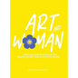 Art and Woman: The Life and Creative World of 100 Women Artists From Around The World - Hardcover
