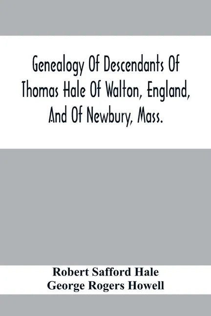 Genealogy Of Descendants Of Thomas Hale Of Walton, England, And Of Newbury, Mass.; With Additions By Other Members Of The Family. - Paperback