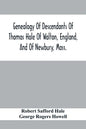 Genealogy Of Descendants Of Thomas Hale Of Walton, England, And Of Newbury, Mass.; With Additions By Other Members Of The Family. - Paperback